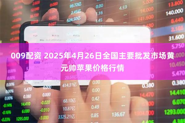 009配资 2025年4月26日全国主要批发市场黄元帅苹果价格行情