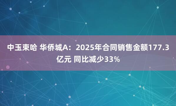 中玉束哈 华侨城A：2025年合同销售金额177.3亿元 同比减少33%