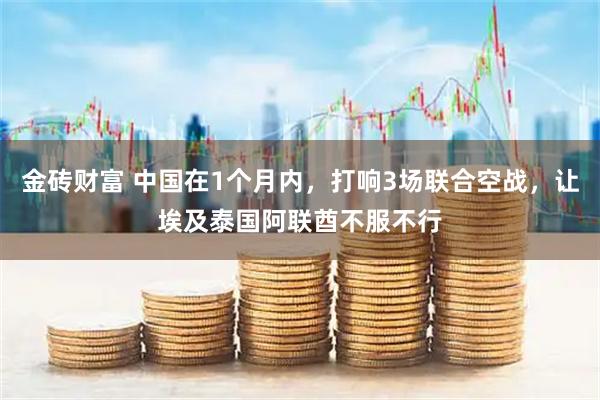 金砖财富 中国在1个月内，打响3场联合空战，让埃及泰国阿联酋不服不行